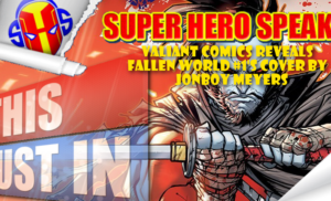 Valiant Comics Reveals FALLEN WORLD #1’s Cover by Jonboy Meyers